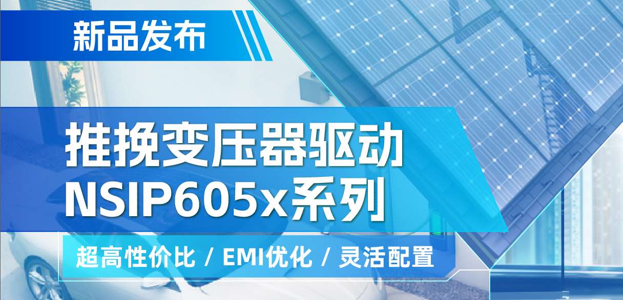 pp电子模拟器官网推出高性价比的推挽变压器驱动NSIP605x系列，支持客户多样化灵活设计